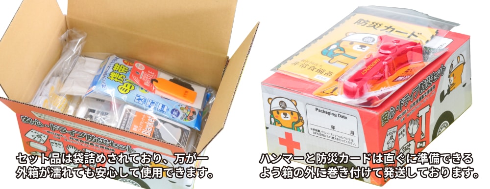 防災セットを届いた箱のままトランクに車載していると、緊急時にトランクが空かないなどで必要な脱出ハンマーが使用できない可能性があります。安心・ドライブ防災セットは緊急時に対応できるよう事前準備を行いやすくするため、脱出ハンマーと防災カードを箱の外に巻き付けて出荷しています。